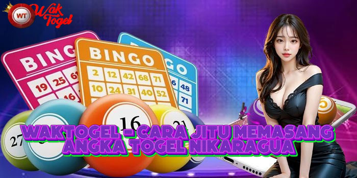 WAKTOGEL - Cara Jitu Memasang Angka Togel Nikaragua