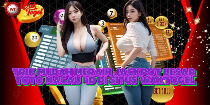 Trik Mudah Meraih Jackpot Besar Toto Macau 4D Di Situs WAKTOGEL