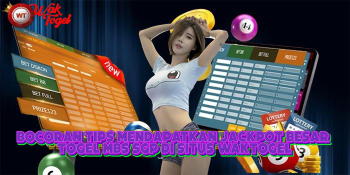 Bocoran Tips Mendapatkan Jackpot Besar Togel MBS SGP Di Situs WAKTOGEL