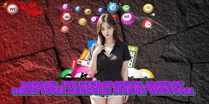 Rahasia Jitu Mendapatkan Jackpot Besar Togel Mongolia Di Situs WAKTOGEL