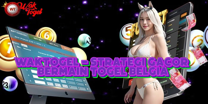WAKTOGEL - Strategi Gacor Bermain Togel Belgia
