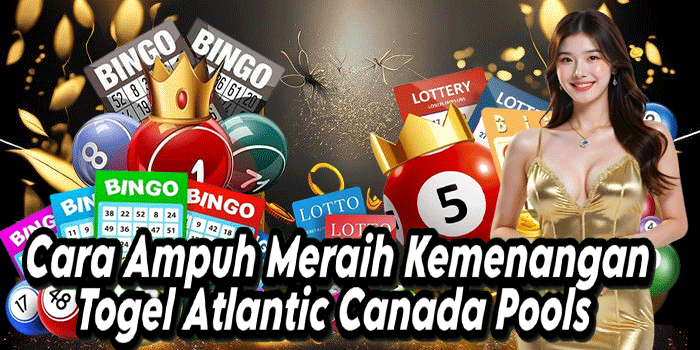 Cara Ampuh Meraih Kemenangan Togel Atlantic Canada Pools