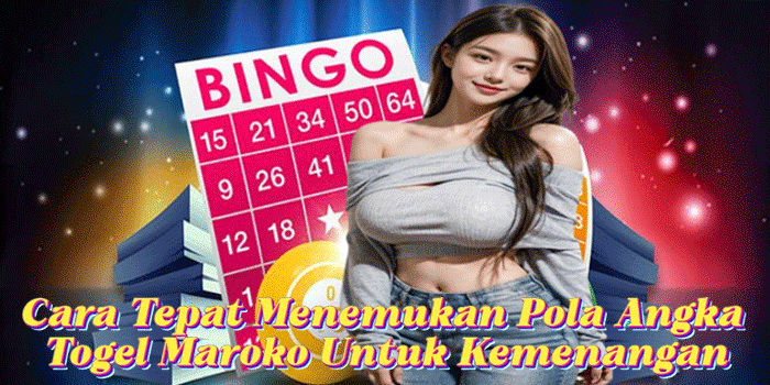 Cara Tepat Menemukan Pola Angka Togel Maroko Untuk Kemenangan