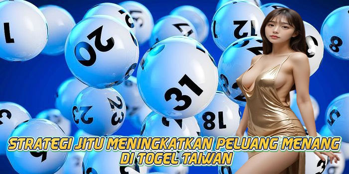 Strategi Jitu Meningkatkan Peluang Menang di Togel Taiwan