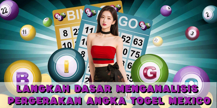 Langkah Dasar Menganalisis Pergerakan Angka Togel Mexico
