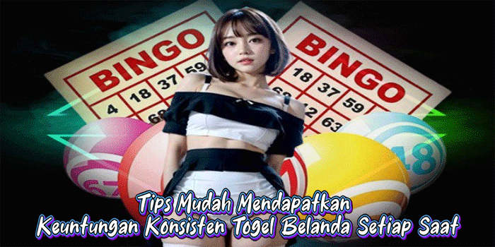 Tips Mudah Mendapatkan Keuntungan Konsisten Togel Belanda Setiap Saat