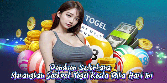 Panduan Sederhana Menangkan Jackpot Togel Kosta Rika Hari Ini